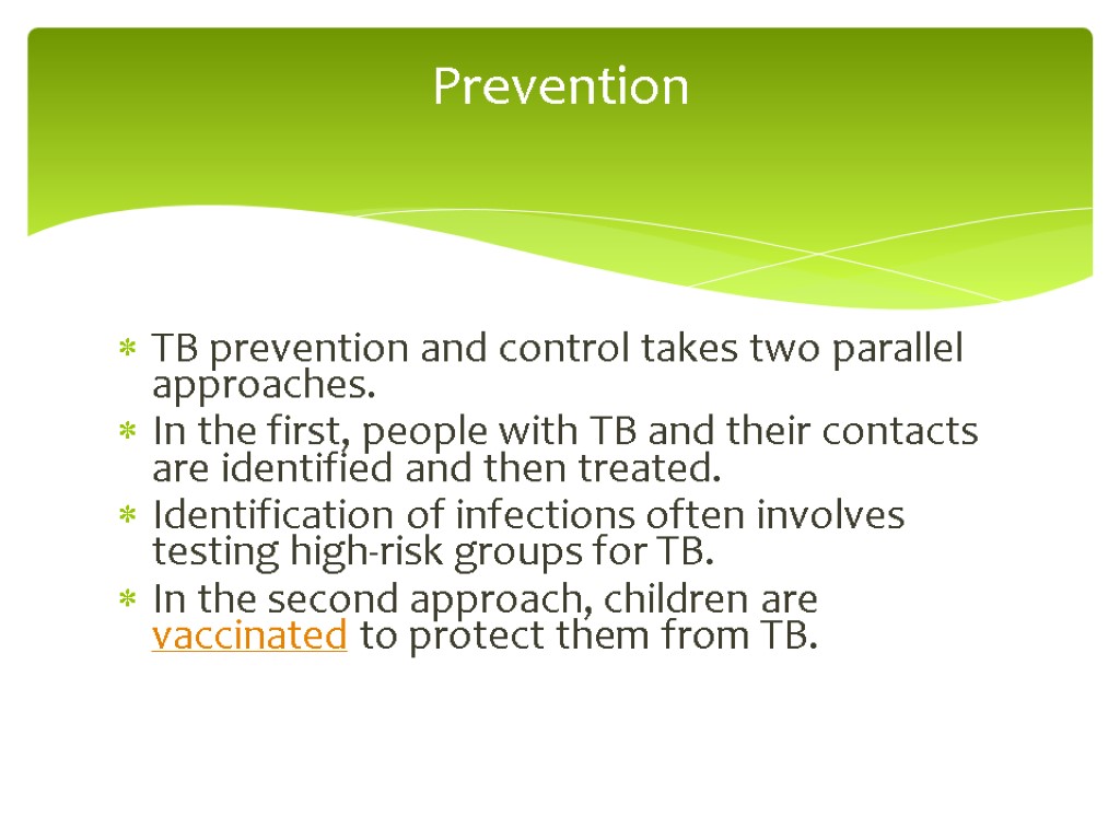 TB prevention and control takes two parallel approaches. In the first, people with TB